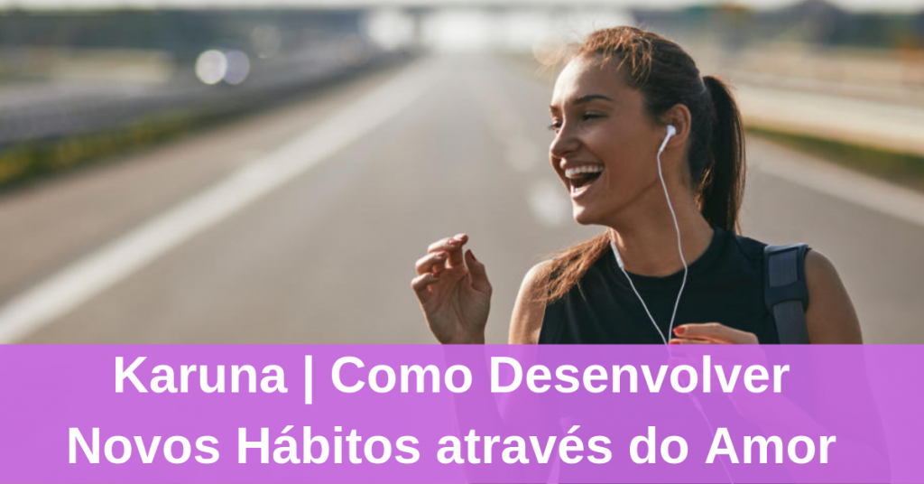 karuna como desenvolver novos habitos