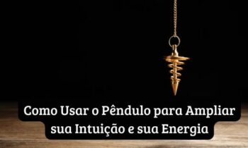 Radiestesia: Como Usar o Pêndulo para Ampliar sua Intuição e sua Energia