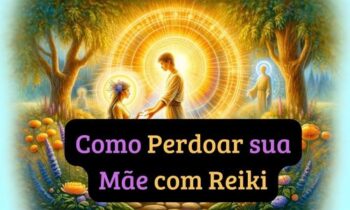 Como Perdoar sua Mãe com Reiki