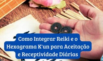 Como Integrar Reiki e o Hexagrama K’un para Aceitação e Receptividade Diárias