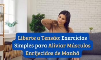 Liberte a Tensão: Exercícios Simples para Aliviar Músculos Enrijecidos de Manhã