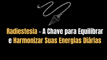 Radiestesia: A Chave para Equilibrar e Harmonizar Suas Energias Diárias