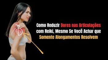 Como Reduzir Dores nas Articulações com Reiki