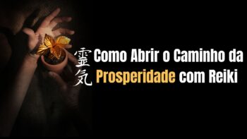 Como Abrir o Caminho da Prosperidade com Reiki – Ressignificando Crenças Limitantes