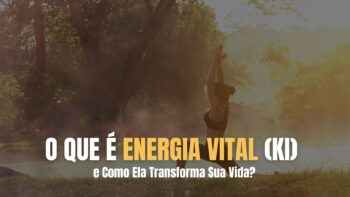 O Que é Energia Vital (Ki) e Como Ela Transforma Sua Vida?