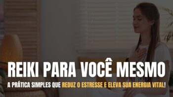 Reiki para Você Mesmo: A Prática Simples que Reduz o Estresse e Eleva Sua Energia Vital!