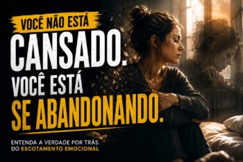 Você Não Está Cansado: Entenda o Autoabandono Emocional